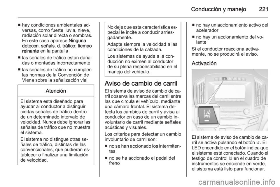 OPEL INSIGNIA 2015 Manual de Instrucciones (in Spanish) Conducción y manejo221
■ hay condiciones ambientales ad‐versas, como fuerte lluvia, nieve,
radiación solar directa o sombras.
En este caso aparece Ninguna
deteccn. señals. d. tráfico: tiempo
OPEL INSIGNIA 2015 Manual de Instrucciones (in Spanish) Conducción y manejo221
■ hay condiciones ambientales ad‐versas, como fuerte lluvia, nieve,
radiación solar directa o sombras.
En este caso aparece Ninguna
deteccn. señals. d. tráfico: tiempo