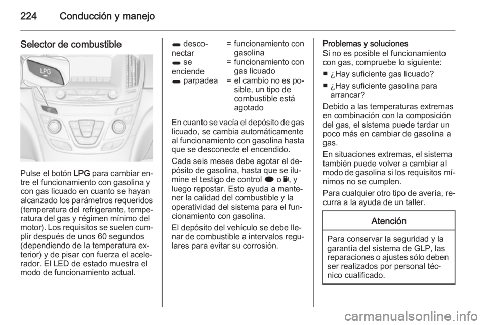 OPEL INSIGNIA 2015 Manual de Instrucciones (in Spanish) 224Conducción y manejo
Selector de combustible
Pulse el botón LPG para cambiar en‐
tre el funcionamiento con gasolina y
con gas licuado en cuanto se hayan
alcanzado los parámetros requeridos
(tem OPEL INSIGNIA 2015 Manual de Instrucciones (in Spanish) 224Conducción y manejo
Selector de combustible
Pulse el botón LPG para cambiar en‐
tre el funcionamiento con gasolina y
con gas licuado en cuanto se hayan
alcanzado los parámetros requeridos
(tem