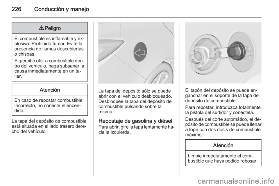 OPEL INSIGNIA 2015 Manual de Instrucciones (in Spanish) 226Conducción y manejo9Peligro
El combustible es inflamable y ex‐
plosivo. Prohibido fumar. Evite la
presencia de llamas descubiertas
o chispas.
Si percibe olor a combustible den‐
tro del vehícu OPEL INSIGNIA 2015 Manual de Instrucciones (in Spanish) 226Conducción y manejo9Peligro
El combustible es inflamable y ex‐
plosivo. Prohibido fumar. Evite la
presencia de llamas descubiertas
o chispas.
Si percibe olor a combustible den‐
tro del vehícu