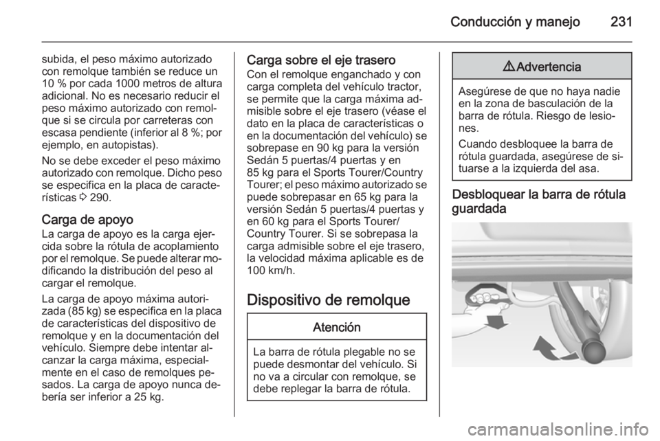 OPEL INSIGNIA 2015 Manual de Instrucciones (in Spanish) Conducción y manejo231
subida, el peso máximo autorizado
con remolque también se reduce un
10 % por cada 1000 metros de altura
adicional. No es necesario reducir el
peso máximo autorizado con re OPEL INSIGNIA 2015 Manual de Instrucciones (in Spanish) Conducción y manejo231
subida, el peso máximo autorizado
con remolque también se reduce un
10 % por cada 1000 metros de altura
adicional. No es necesario reducir el
peso máximo autorizado con re