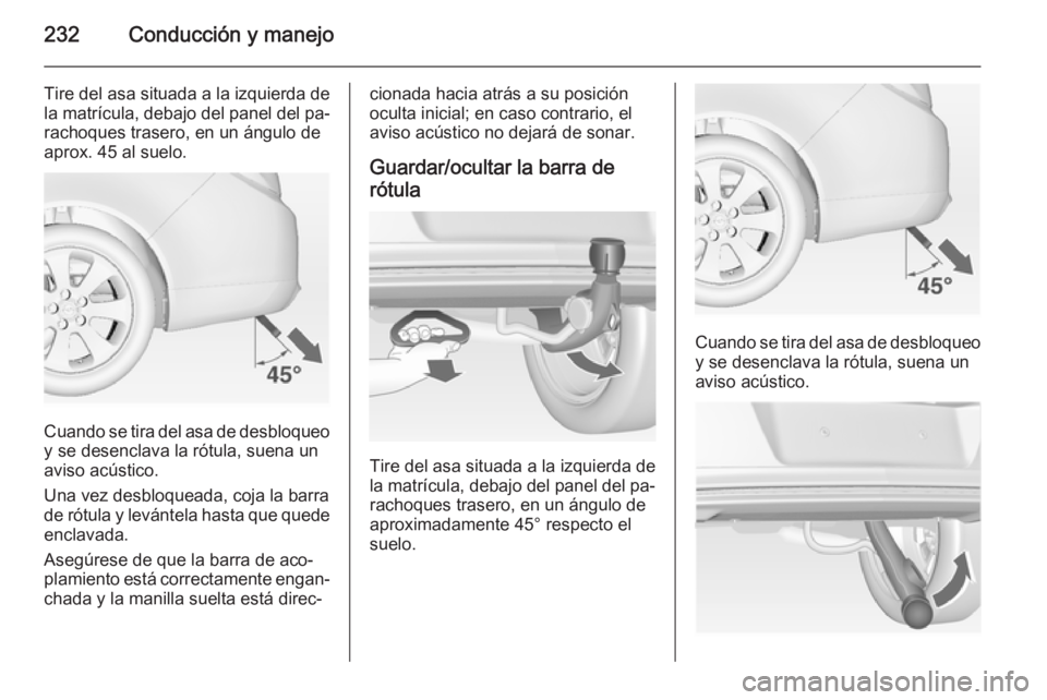OPEL INSIGNIA 2015 Manual de Instrucciones (in Spanish) 232Conducción y manejo
Tire del asa situada a la izquierda de
la matrícula, debajo del panel del pa‐ rachoques trasero, en un ángulo de
aprox. 45 al suelo.
Cuando se tira del asa de desbloqueo y OPEL INSIGNIA 2015 Manual de Instrucciones (in Spanish) 232Conducción y manejo
Tire del asa situada a la izquierda de
la matrícula, debajo del panel del pa‐ rachoques trasero, en un ángulo de
aprox. 45 al suelo.
Cuando se tira del asa de desbloqueo y