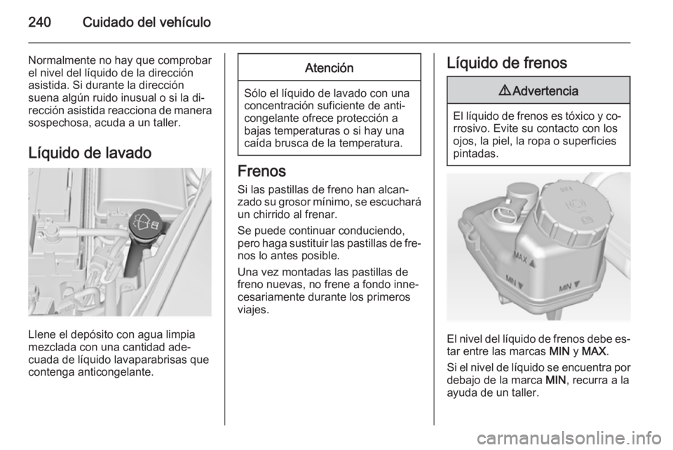 OPEL INSIGNIA 2015 Manual de Instrucciones (in Spanish) 240Cuidado del vehículo
Normalmente no hay que comprobar
el nivel del líquido de la dirección
asistida. Si durante la dirección
suena algún ruido inusual o si la di‐
rección asistida reacciona OPEL INSIGNIA 2015 Manual de Instrucciones (in Spanish) 240Cuidado del vehículo
Normalmente no hay que comprobar
el nivel del líquido de la dirección
asistida. Si durante la dirección
suena algún ruido inusual o si la di‐
rección asistida reacciona