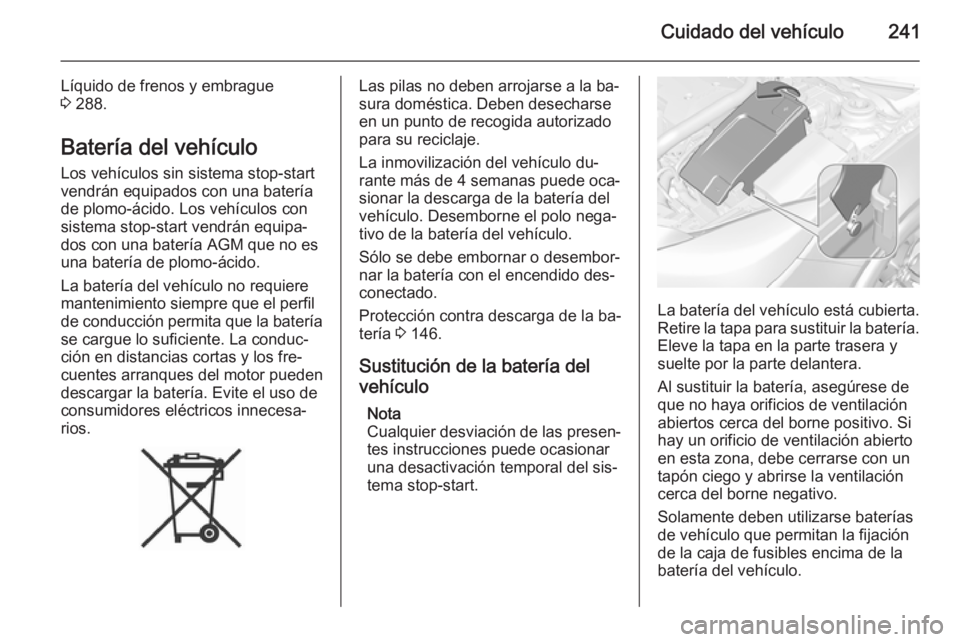 OPEL INSIGNIA 2015 Manual de Instrucciones (in Spanish) Cuidado del vehículo241
Líquido de frenos y embrague
3 288.
Batería del vehículo
Los vehículos sin sistema stop-start
vendrán equipados con una batería
de plomo-ácido. Los vehículos con
sist OPEL INSIGNIA 2015 Manual de Instrucciones (in Spanish) Cuidado del vehículo241
Líquido de frenos y embrague
3 288.
Batería del vehículo
Los vehículos sin sistema stop-start
vendrán equipados con una batería
de plomo-ácido. Los vehículos con
sist