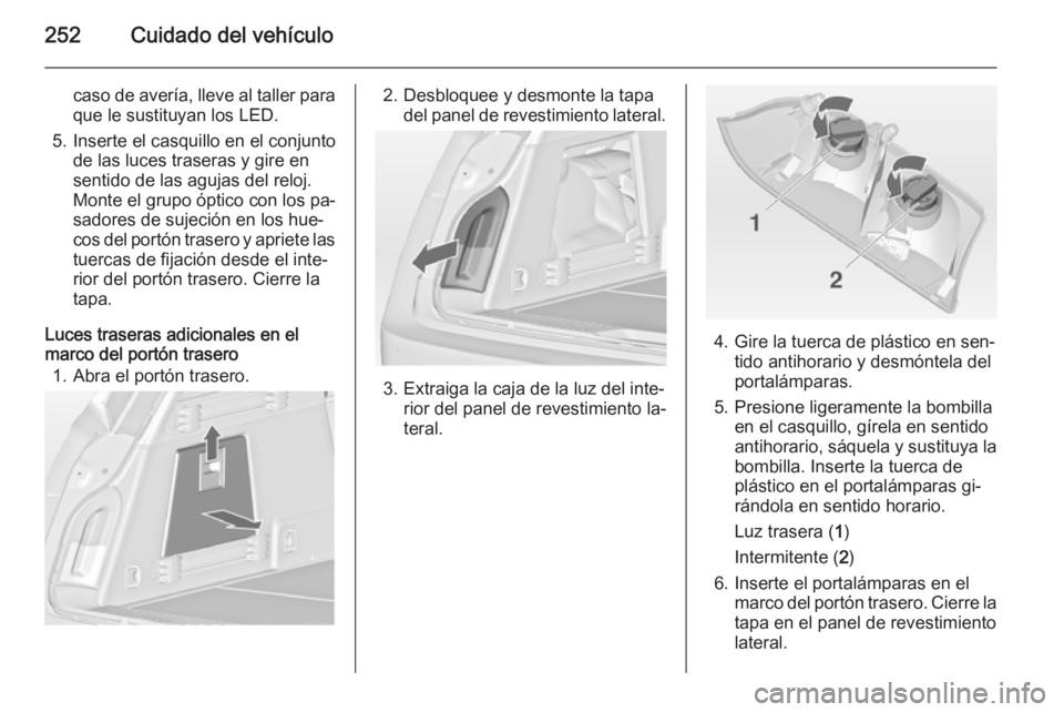 OPEL INSIGNIA 2015 Manual de Instrucciones (in Spanish) 252Cuidado del vehículo
caso de avería, lleve al taller para
que le sustituyan los LED.
5. Inserte el casquillo en el conjunto de las luces traseras y gire en
sentido de las agujas del reloj.
Monte OPEL INSIGNIA 2015 Manual de Instrucciones (in Spanish) 252Cuidado del vehículo
caso de avería, lleve al taller para
que le sustituyan los LED.
5. Inserte el casquillo en el conjunto de las luces traseras y gire en
sentido de las agujas del reloj.
Monte