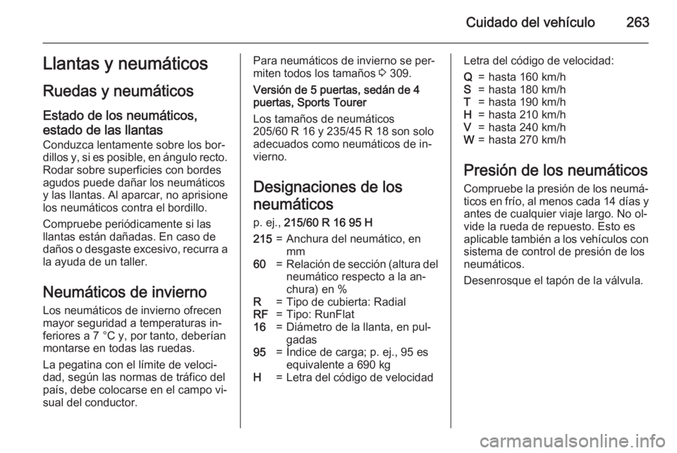 OPEL INSIGNIA 2015  Manual de Instrucciones (in Spanish) Cuidado del vehículo263Llantas y neumáticosRuedas y neumáticos
Estado de los neumáticos,
estado de las llantas Conduzca lentamente sobre los bor‐
dillos y, si es posible, en ángulo recto. Rodar