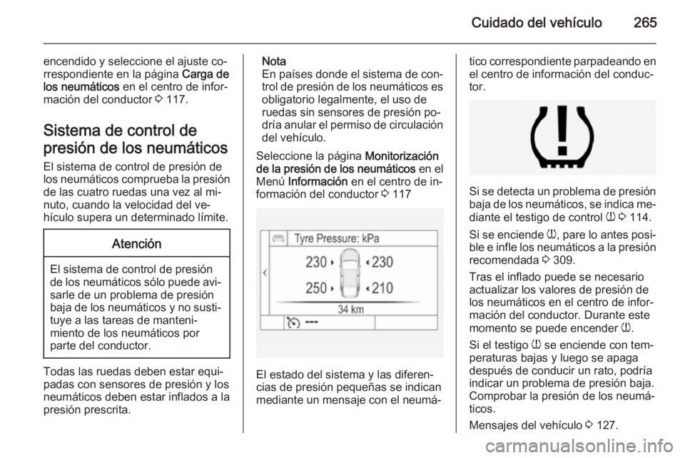 OPEL INSIGNIA 2015  Manual de Instrucciones (in Spanish) Cuidado del vehículo265
encendido y seleccione el ajuste co‐
rrespondiente en la página  Carga de
los neumáticos  en el centro de infor‐
mación del conductor  3 117.
Sistema de control de
pres