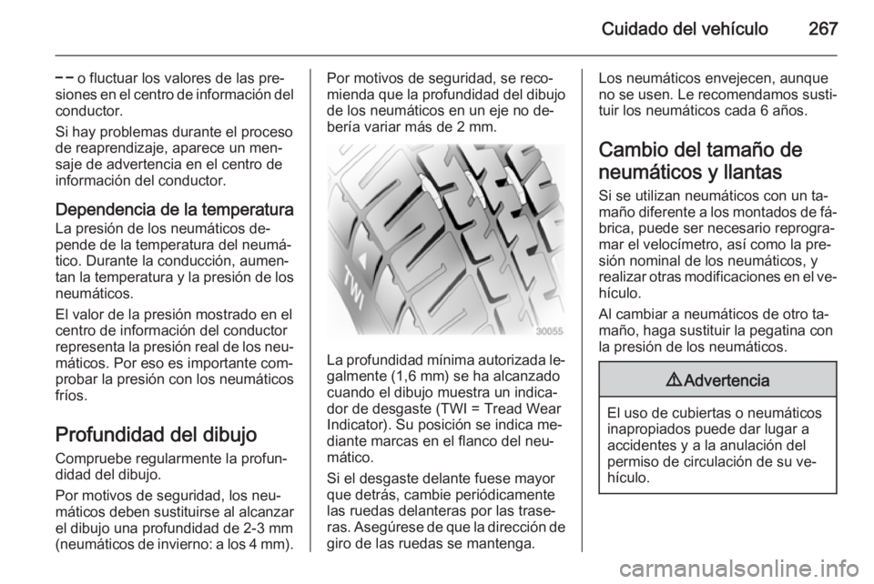 OPEL INSIGNIA 2015 Manual de Instrucciones (in Spanish) Cuidado del vehículo267
$ o fluctuar los valores de las pre‐
siones en el centro de información del
conductor.
Si hay problemas durante el proceso
de reaprendizaje, aparece un men‐
saje de adver OPEL INSIGNIA 2015 Manual de Instrucciones (in Spanish) Cuidado del vehículo267
$ o fluctuar los valores de las pre‐
siones en el centro de información del
conductor.
Si hay problemas durante el proceso
de reaprendizaje, aparece un men‐
saje de adver