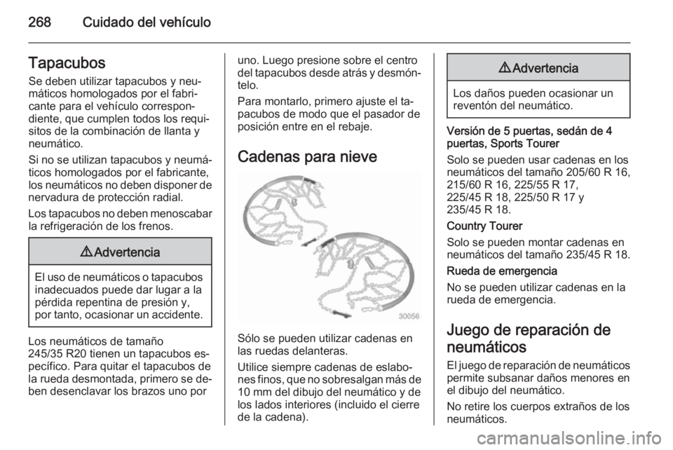 OPEL INSIGNIA 2015  Manual de Instrucciones (in Spanish) 268Cuidado del vehículoTapacubos
Se deben utilizar tapacubos y neu‐
máticos homologados por el fabri‐
cante para el vehículo correspon‐
diente, que cumplen todos los requi‐
sitos de la comb