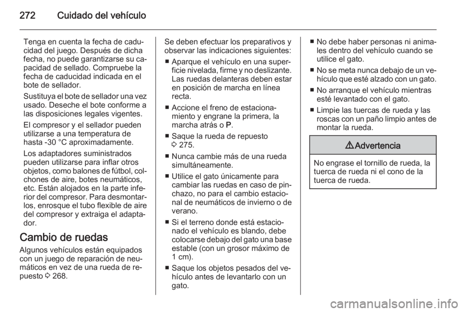 OPEL INSIGNIA 2015  Manual de Instrucciones (in Spanish) 272Cuidado del vehículo
Tenga en cuenta la fecha de cadu‐
cidad del juego. Después de dicha
fecha, no puede garantizarse su ca‐ pacidad de sellado. Compruebe la
fecha de caducidad indicada en el