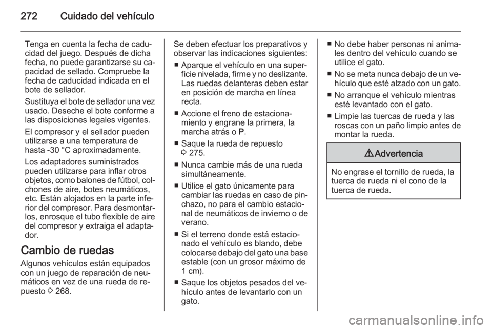 OPEL INSIGNIA 2015 Manual de Instrucciones (in Spanish) 272Cuidado del vehículo
Tenga en cuenta la fecha de cadu‐
cidad del juego. Después de dicha
fecha, no puede garantizarse su ca‐ pacidad de sellado. Compruebe la
fecha de caducidad indicada en el OPEL INSIGNIA 2015 Manual de Instrucciones (in Spanish) 272Cuidado del vehículo
Tenga en cuenta la fecha de cadu‐
cidad del juego. Después de dicha
fecha, no puede garantizarse su ca‐ pacidad de sellado. Compruebe la
fecha de caducidad indicada en el