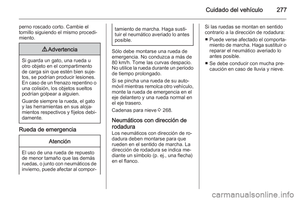 OPEL INSIGNIA 2015  Manual de Instrucciones (in Spanish) Cuidado del vehículo277
perno roscado corto. Cambie el
tornillo siguiendo el mismo procedi‐
miento.9 Advertencia
Si guarda un gato, una rueda u
otro objeto en el compartimento
de carga sin que est�