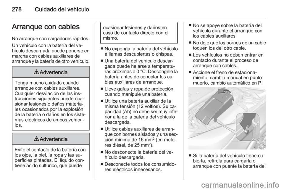 OPEL INSIGNIA 2015  Manual de Instrucciones (in Spanish) 278Cuidado del vehículoArranque con cables
No arranque con cargadores rápidos. Un vehículo con la batería del ve‐
hículo descargada puede ponerse en
marcha con cables auxiliares de
arranque y l