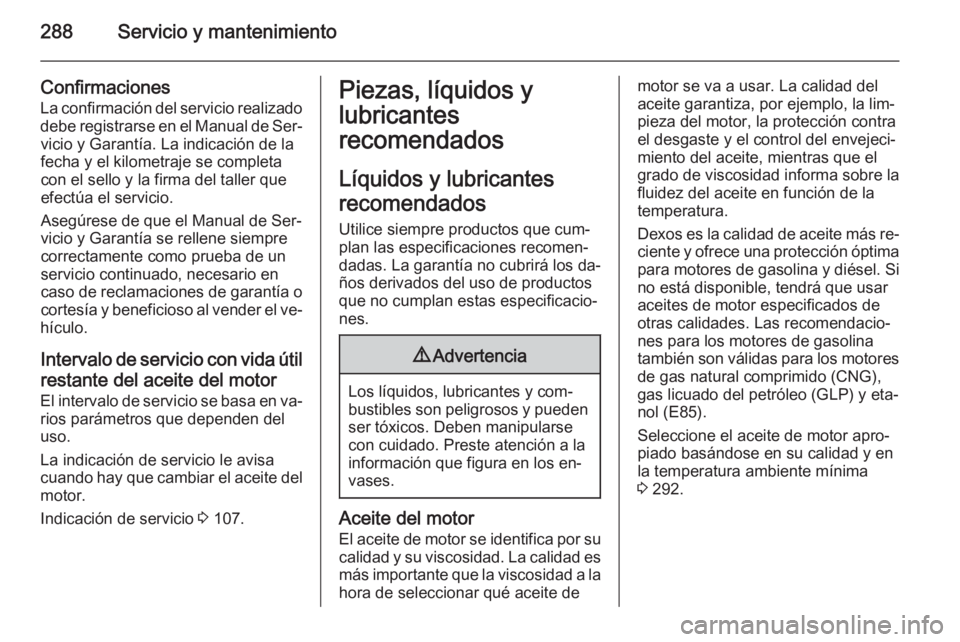 OPEL INSIGNIA 2015  Manual de Instrucciones (in Spanish) 288Servicio y mantenimiento
Confirmaciones
La confirmación del servicio realizado debe registrarse en el Manual de Ser‐ vicio y Garantía. La indicación de la
fecha y el kilometraje se completa
co