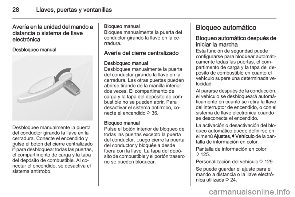 OPEL INSIGNIA 2015 Manual de Instrucciones (in Spanish) 28Llaves, puertas y ventanillas
Avería en la unidad del mando a
distancia o sistema de llave
electrónica
Desbloqueo manual
Desbloquee manualmente la puerta
del conductor girando la llave en la
cerra OPEL INSIGNIA 2015 Manual de Instrucciones (in Spanish) 28Llaves, puertas y ventanillas
Avería en la unidad del mando a
distancia o sistema de llave
electrónica
Desbloqueo manual
Desbloquee manualmente la puerta
del conductor girando la llave en la
cerra