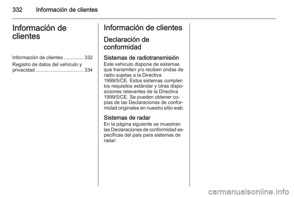 OPEL INSIGNIA 2015  Manual de Instrucciones (in Spanish) 332Información de clientesInformación de
clientesInformación de clientes ..............332
Registro de datos del vehículo y privacidad .................................. 334Información de cliente