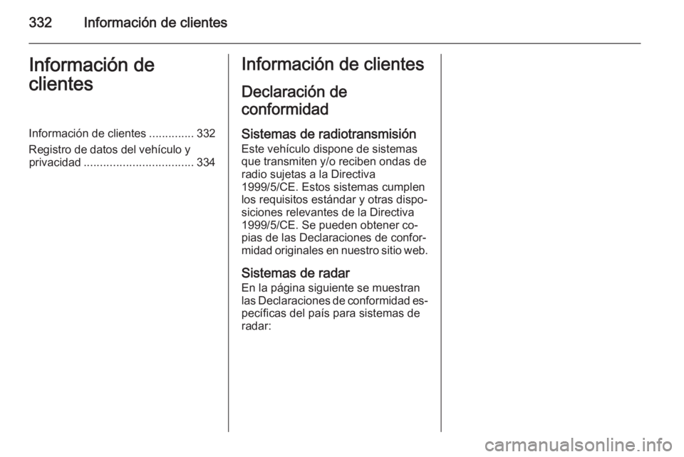 OPEL INSIGNIA 2015 Manual de Instrucciones (in Spanish) 332Información de clientesInformación de
clientesInformación de clientes ..............332
Registro de datos del vehículo y privacidad .................................. 334Información de cliente OPEL INSIGNIA 2015 Manual de Instrucciones (in Spanish) 332Información de clientesInformación de
clientesInformación de clientes ..............332
Registro de datos del vehículo y privacidad .................................. 334Información de cliente