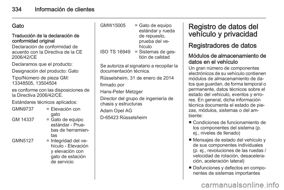 OPEL INSIGNIA 2015  Manual de Instrucciones (in Spanish) 334Información de clientes
GatoTraducción de la declaración de
conformidad original
Declaración de conformidad de
acuerdo con la Directiva de la CE
2006/42/CE
Declaramos que el producto:
Designaci
