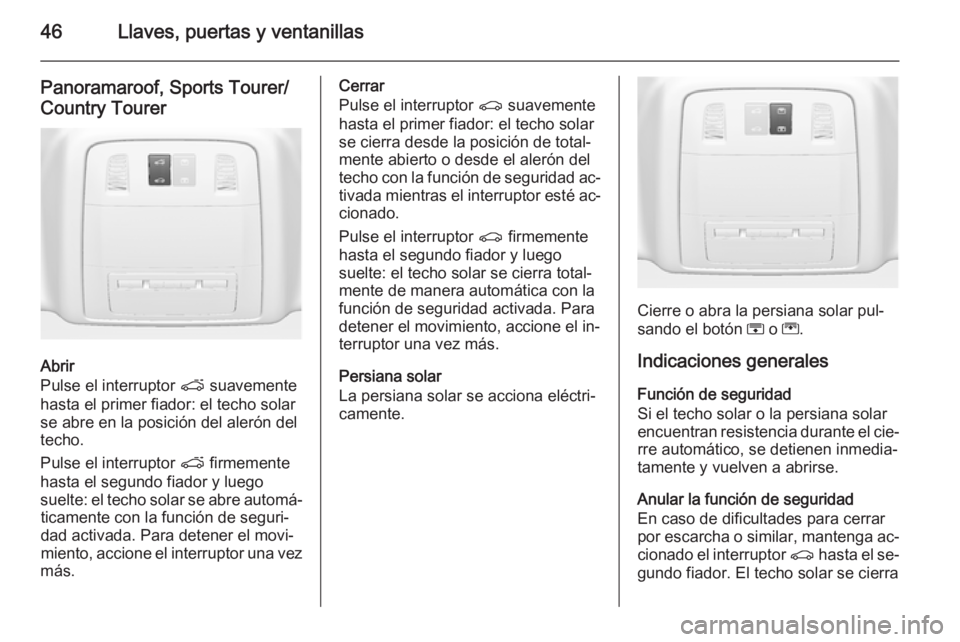 OPEL INSIGNIA 2015  Manual de Instrucciones (in Spanish) 46Llaves, puertas y ventanillas
Panoramaroof, Sports Tourer/
Country Tourer
Abrir
Pulse el interruptor  p suavemente
hasta el primer fiador: el techo solar
se abre en la posición del alerón del
tech
