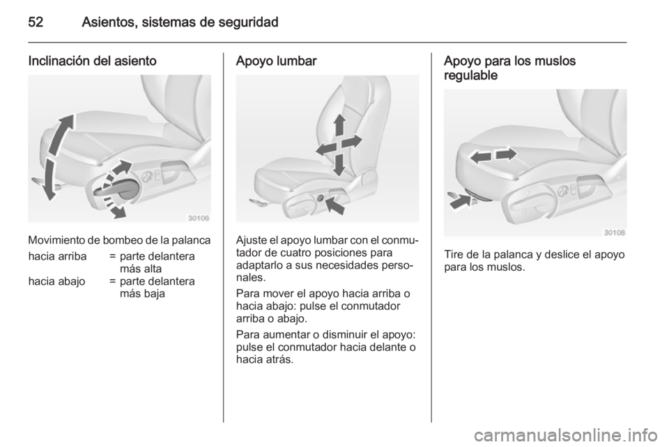 OPEL INSIGNIA 2015  Manual de Instrucciones (in Spanish) 52Asientos, sistemas de seguridad
Inclinación del asiento
Movimiento de bombeo de la palanca
hacia arriba=parte delantera
más altahacia abajo=parte delantera
más bajaApoyo lumbar
Ajuste el apoyo lu