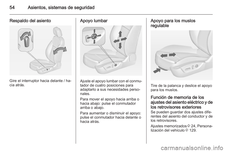 OPEL INSIGNIA 2015  Manual de Instrucciones (in Spanish) 54Asientos, sistemas de seguridad
Respaldo del asiento
Gire el interruptor hacia delante / ha‐
cia atrás.
Apoyo lumbar
Ajuste el apoyo lumbar con el conmu‐
tador de cuatro posiciones para
adaptar