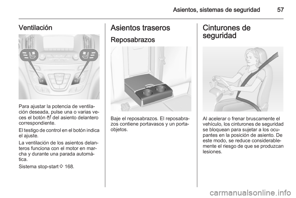 OPEL INSIGNIA 2015  Manual de Instrucciones (in Spanish) Asientos, sistemas de seguridad57Ventilación
Para ajustar la potencia de ventila‐
ción deseada, pulse una o varias ve‐
ces el botón  A del asiento delantero
correspondiente.
El testigo de contr