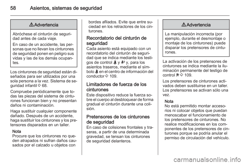 OPEL INSIGNIA 2015  Manual de Instrucciones (in Spanish) 58Asientos, sistemas de seguridad9Advertencia
Abróchese el cinturón de seguri‐
dad antes de cada viaje.
En caso de un accidente, las per‐
sonas que no llevan los cinturones de seguridad ponen en