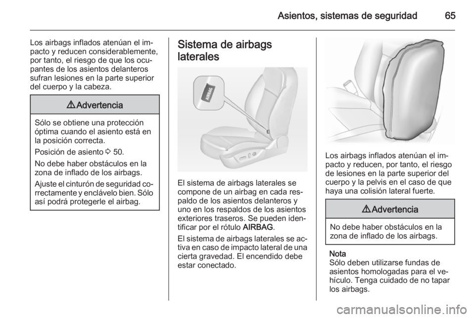 OPEL INSIGNIA 2015  Manual de Instrucciones (in Spanish) Asientos, sistemas de seguridad65
Los airbags inflados atenúan el im‐
pacto y reducen considerablemente,
por tanto, el riesgo de que los ocu‐
pantes de los asientos delanteros
sufran lesiones en 