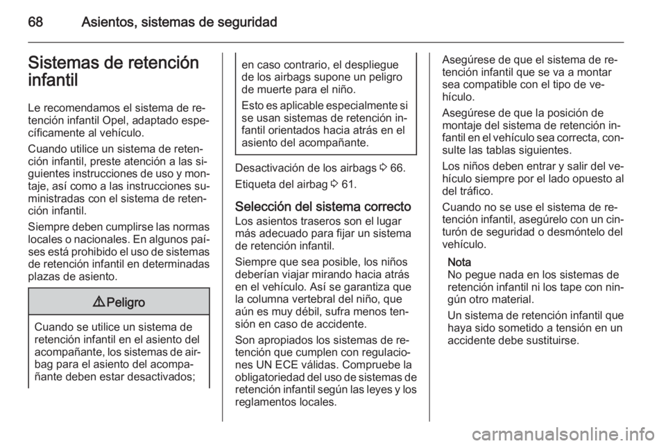 OPEL INSIGNIA 2015 Manual de Instrucciones (in Spanish) 68Asientos, sistemas de seguridadSistemas de retención
infantil
Le recomendamos el sistema de re‐
tención infantil Opel, adaptado espe‐
cíficamente al vehículo.
Cuando utilice un sistema de re OPEL INSIGNIA 2015 Manual de Instrucciones (in Spanish) 68Asientos, sistemas de seguridadSistemas de retención
infantil
Le recomendamos el sistema de re‐
tención infantil Opel, adaptado espe‐
cíficamente al vehículo.
Cuando utilice un sistema de re