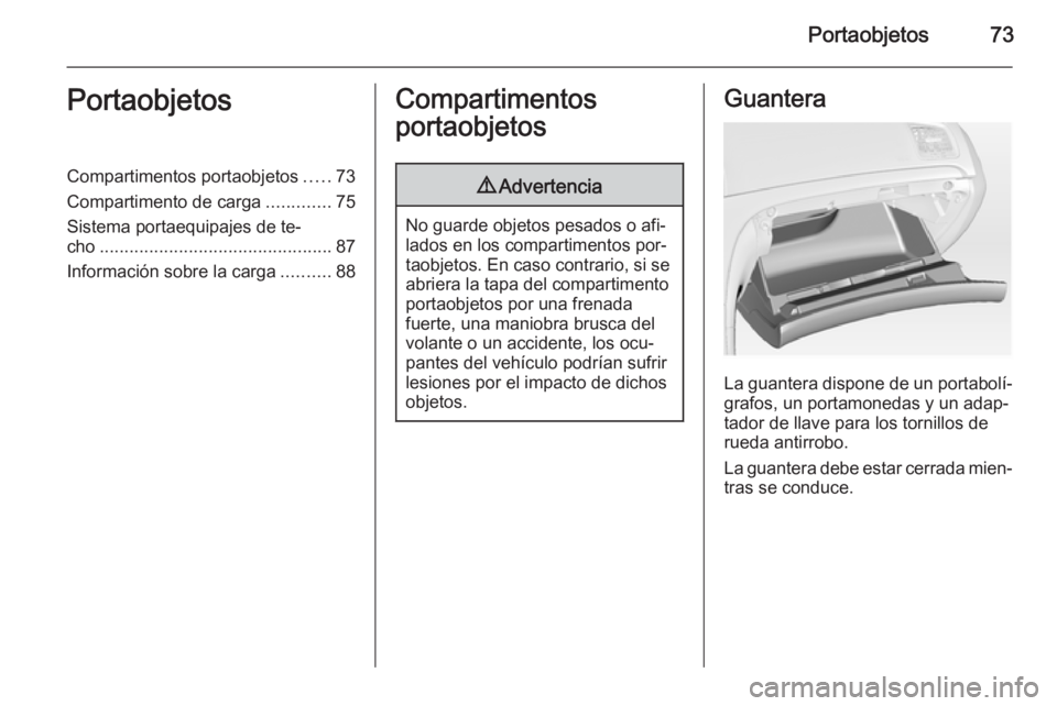 OPEL INSIGNIA 2015  Manual de Instrucciones (in Spanish) Portaobjetos73PortaobjetosCompartimentos portaobjetos.....73
Compartimento de carga .............75
Sistema portaequipajes de te‐
cho ............................................... 87
Información 