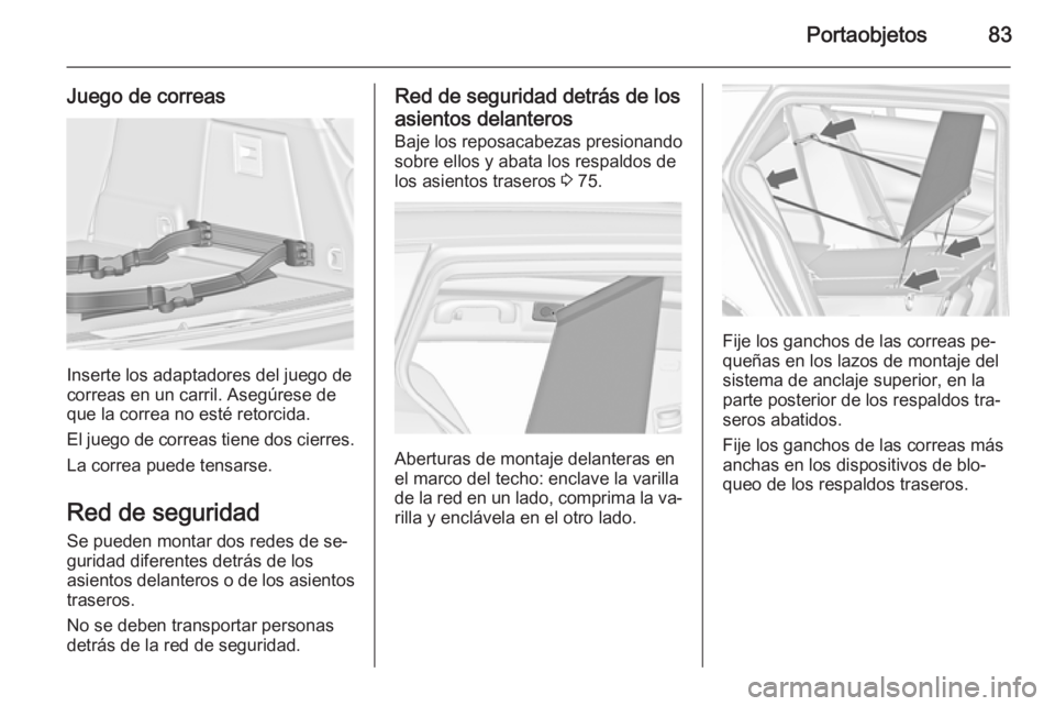 OPEL INSIGNIA 2015  Manual de Instrucciones (in Spanish) Portaobjetos83
Juego de correas
Inserte los adaptadores del juego de
correas en un carril. Asegúrese de
que la correa no esté retorcida.
El juego de correas tiene dos cierres. La correa puede tensar