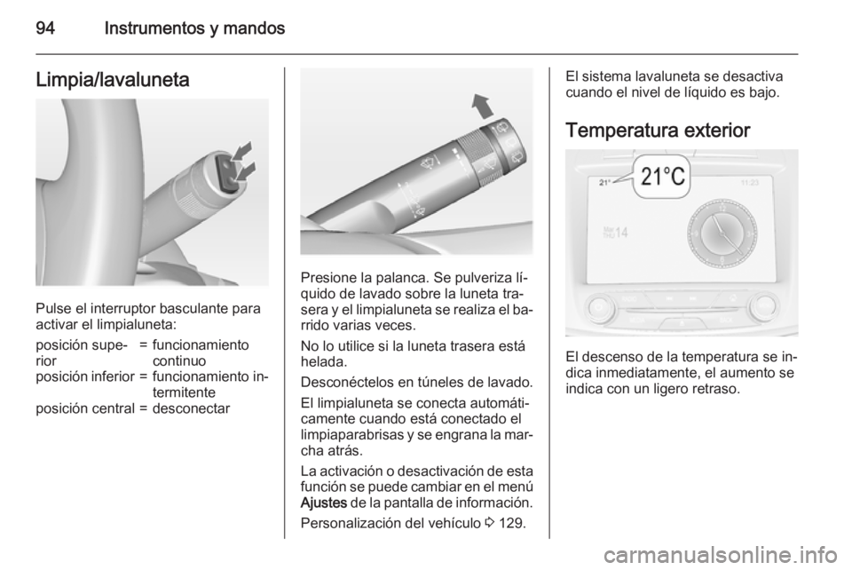 OPEL INSIGNIA 2015  Manual de Instrucciones (in Spanish) 94Instrumentos y mandosLimpia/lavaluneta
Pulse el interruptor basculante para
activar el limpialuneta:
posición supe‐
rior=funcionamiento
continuoposición inferior=funcionamiento in‐
termitentep