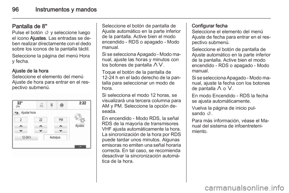 OPEL INSIGNIA 2015 Manual de Instrucciones (in Spanish) 96Instrumentos y mandos
Pantalla de 8''
Pulse el botón ; y seleccione luego
el icono Ajustes. Las entradas se de‐
ben realizar directamente con el dedo
sobre los iconos de la pantalla tá OPEL INSIGNIA 2015 Manual de Instrucciones (in Spanish) 96Instrumentos y mandos
Pantalla de 8''
Pulse el botón ; y seleccione luego
el icono Ajustes. Las entradas se de‐
ben realizar directamente con el dedo
sobre los iconos de la pantalla tá