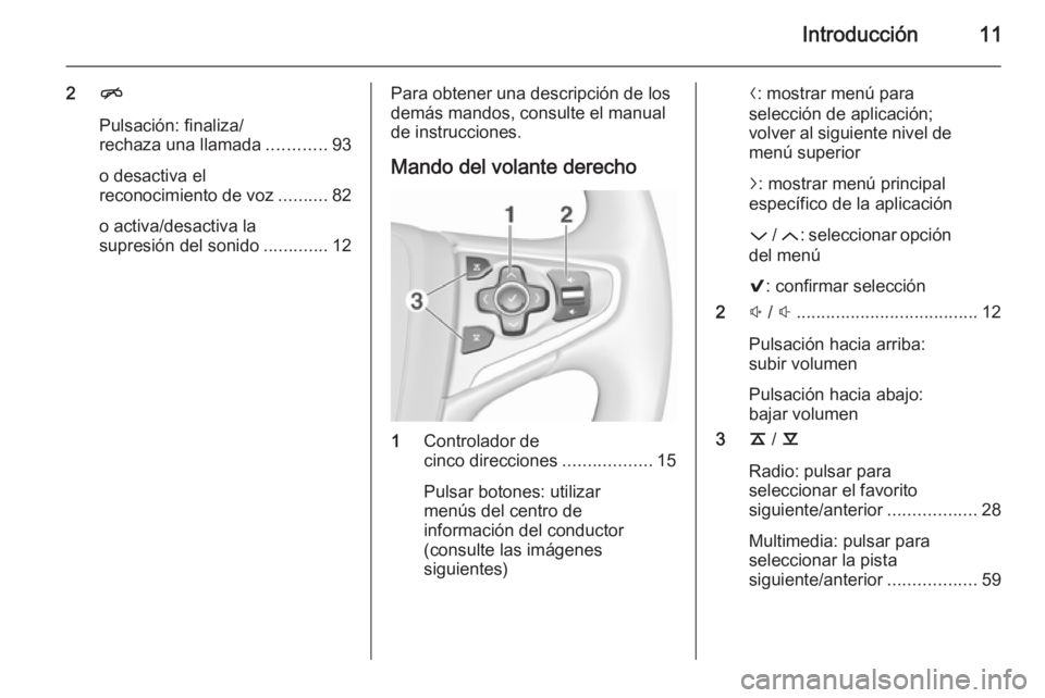 OPEL INSIGNIA 2015.5  Manual de infoentretenimiento (in Spanish) Introducción11
2n
Pulsación: finaliza/
rechaza una llamada ............93
o desactiva el
reconocimiento de voz ..........82
o activa/desactiva la
supresión del sonido .............12Para obtener un