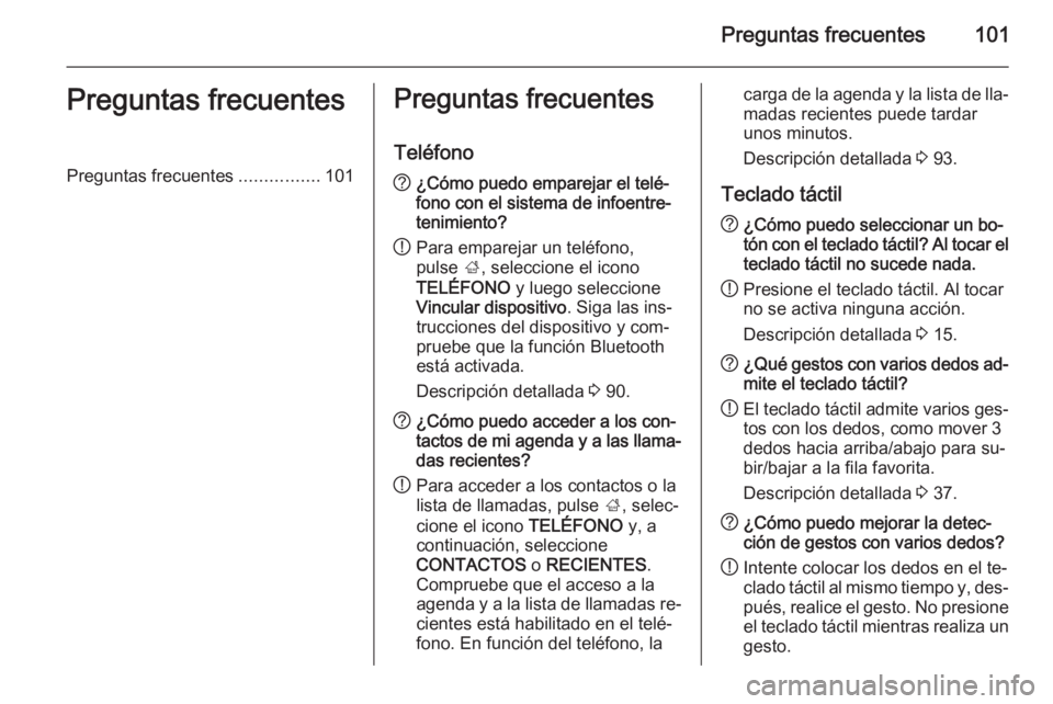 OPEL INSIGNIA 2015.5  Manual de infoentretenimiento (in Spanish) Preguntas frecuentes101Preguntas frecuentesPreguntas frecuentes................101Preguntas frecuentes
Teléfono? ¿Cómo puedo emparejar el telé‐
fono con el sistema de infoentre‐
tenimiento?
! 