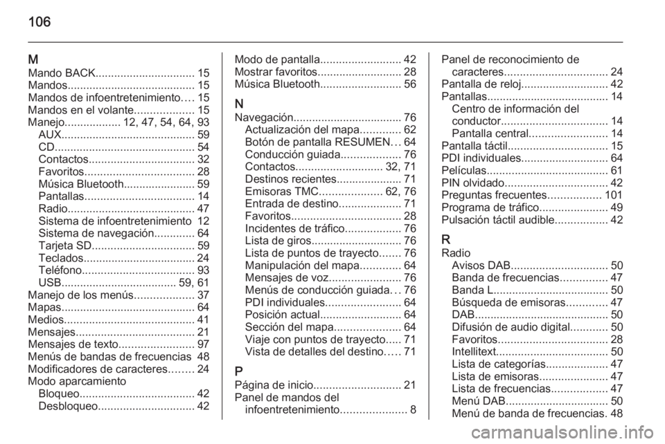 OPEL INSIGNIA 2015.5  Manual de infoentretenimiento (in Spanish) 106
MMando BACK ................................ 15
Mandos ......................................... 15
Mandos de infoentretenimiento ....15
Mandos en el volante ...................15
Manejo .........