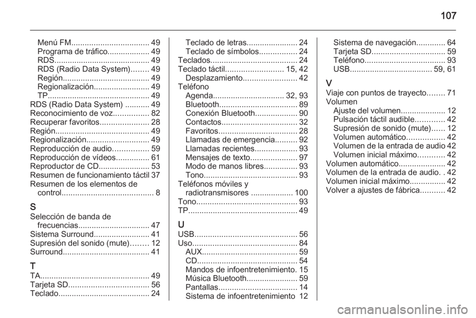 OPEL INSIGNIA 2015.5  Manual de infoentretenimiento (in Spanish) 107
Menú FM................................... 49
Programa de tráfico................... 49
RDS........................................... 49
RDS (Radio Data System) ........49
Región .............