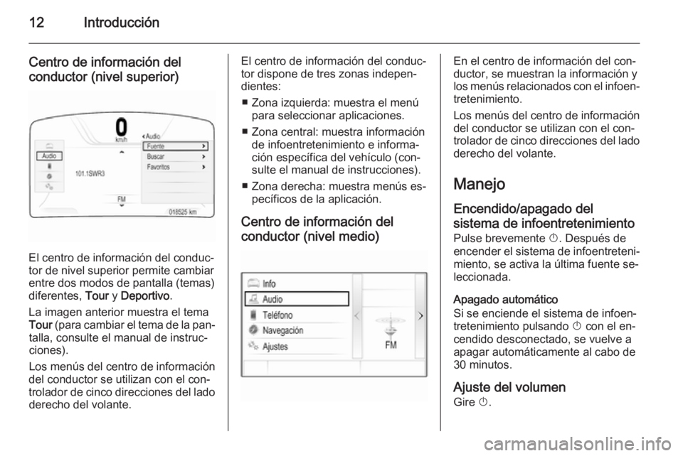 OPEL INSIGNIA 2015.5  Manual de infoentretenimiento (in Spanish) 12Introducción
Centro de información del
conductor (nivel superior)
El centro de información del conduc‐
tor de nivel superior permite cambiar
entre dos modos de pantalla (temas)
diferentes,  Tou