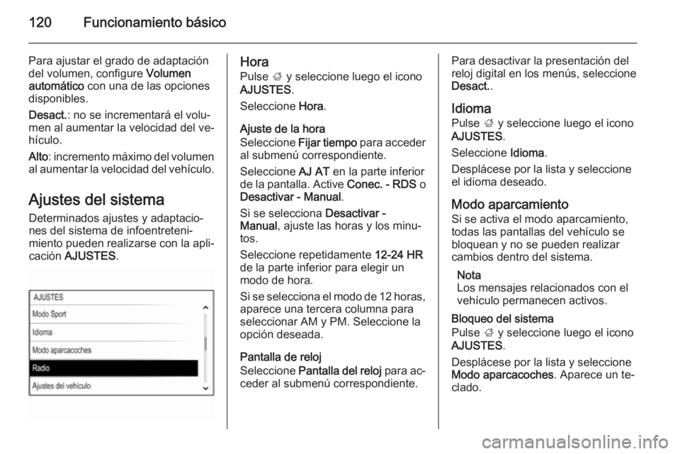 OPEL INSIGNIA 2015.5 Manual de infoentretenimiento (in Spanish) 120Funcionamiento básico
Para ajustar el grado de adaptación
del volumen, configure Volumen
automático con una de las opciones
disponibles.
Desact. : no se incrementará el volu‐
men al aumenta OPEL INSIGNIA 2015.5 Manual de infoentretenimiento (in Spanish) 120Funcionamiento básico
Para ajustar el grado de adaptación
del volumen, configure Volumen
automático con una de las opciones
disponibles.
Desact. : no se incrementará el volu‐
men al aumenta