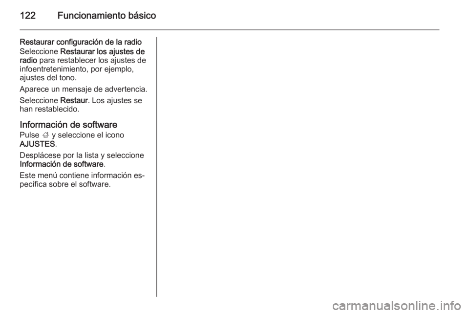 OPEL INSIGNIA 2015.5  Manual de infoentretenimiento (in Spanish) 122Funcionamiento básico
Restaurar configuración de la radio
Seleccione  Restaurar los ajustes de
radio  para restablecer los ajustes de
infoentretenimiento, por ejemplo,
ajustes del tono.
Aparece u