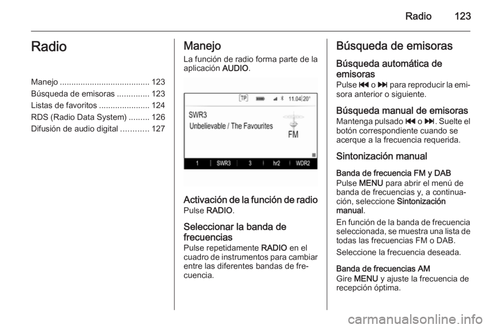 OPEL INSIGNIA 2015.5  Manual de infoentretenimiento (in Spanish) Radio123RadioManejo....................................... 123
Búsqueda de emisoras ..............123
Listas de favoritos ......................124
RDS (Radio Data System) .........126
Difusión de a