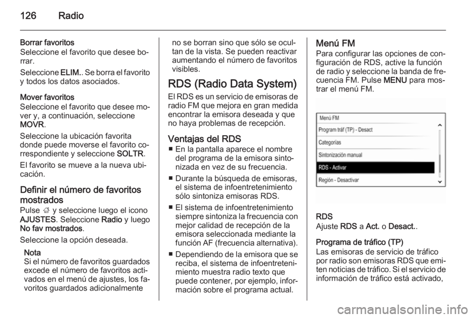 OPEL INSIGNIA 2015.5 Manual de infoentretenimiento (in Spanish) 126Radio
Borrar favoritos
Seleccione el favorito que desee bo‐
rrar.
Seleccione ELIM.. Se borra el favorito
y todos los datos asociados.
Mover favoritos
Seleccione el favorito que desee mo‐
ver y OPEL INSIGNIA 2015.5 Manual de infoentretenimiento (in Spanish) 126Radio
Borrar favoritos
Seleccione el favorito que desee bo‐
rrar.
Seleccione ELIM.. Se borra el favorito
y todos los datos asociados.
Mover favoritos
Seleccione el favorito que desee mo‐
ver y
