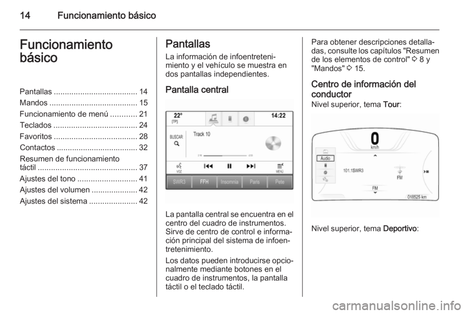 OPEL INSIGNIA 2015.5  Manual de infoentretenimiento (in Spanish) 14Funcionamiento básicoFuncionamiento
básicoPantallas ...................................... 14
Mandos ........................................ 15
Funcionamiento de menú ............21
Teclados ...