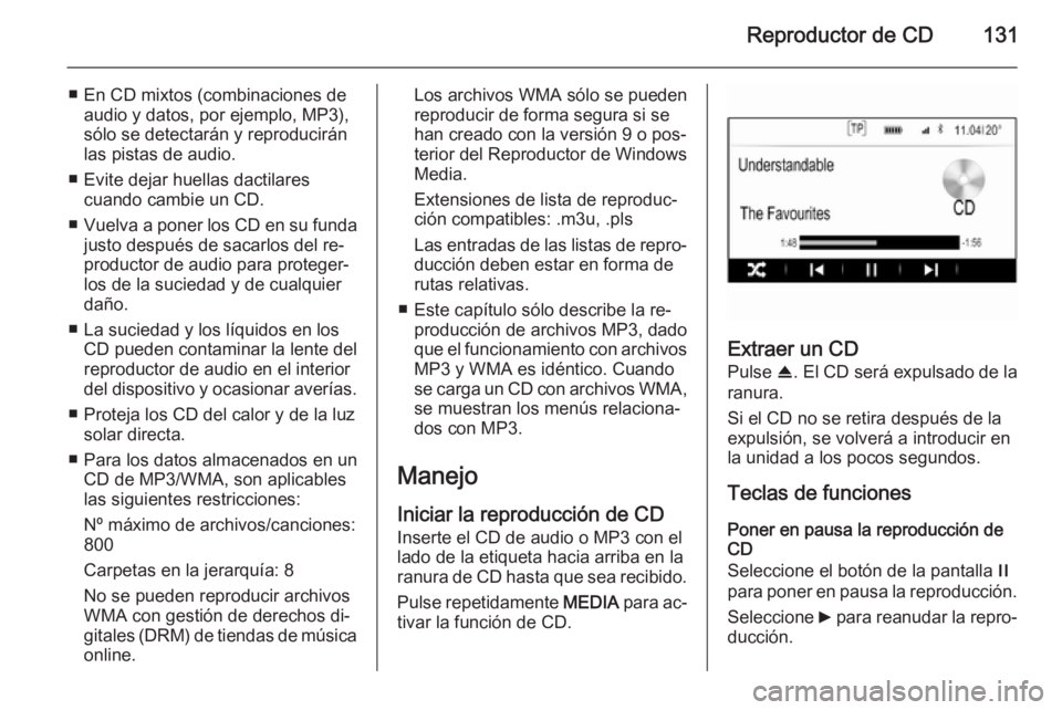 OPEL INSIGNIA 2015.5  Manual de infoentretenimiento (in Spanish) Reproductor de CD131
■ En CD mixtos (combinaciones deaudio y datos, por ejemplo, MP3),
sólo se detectarán y reproducirán
las pistas de audio.
■ Evite dejar huellas dactilares cuando cambie un C
