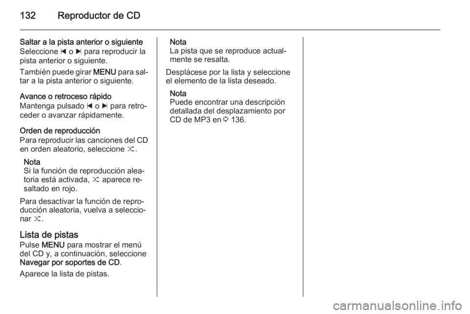OPEL INSIGNIA 2015.5 Manual de infoentretenimiento (in Spanish) 132Reproductor de CD
Saltar a la pista anterior o siguiente
Seleccione d o c para reproducir la
pista anterior o siguiente.
También puede girar MENU para sal‐
tar a la pista anterior o siguiente OPEL INSIGNIA 2015.5 Manual de infoentretenimiento (in Spanish) 132Reproductor de CD
Saltar a la pista anterior o siguiente
Seleccione d o c para reproducir la
pista anterior o siguiente.
También puede girar MENU para sal‐
tar a la pista anterior o siguiente