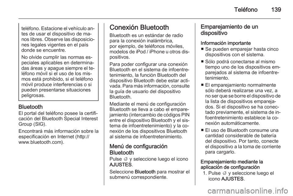 OPEL INSIGNIA 2015.5  Manual de infoentretenimiento (in Spanish) Teléfono139teléfono. Estacione el vehículo an‐tes de usar el dispositivo de ma‐
nos libres. Observe las disposicio‐ nes legales vigentes en el paísdonde se encuentre.
No olvide cumplir las n