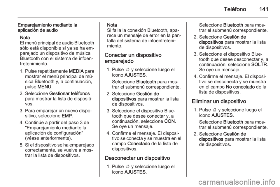 OPEL INSIGNIA 2015.5  Manual de infoentretenimiento (in Spanish) Teléfono141
Emparejamiento mediante la
aplicación de audio
Nota
El menú principal de audio Bluetooth sólo está disponible si ya se ha em‐
parejado un dispositivo de música
Bluetooth con el sis