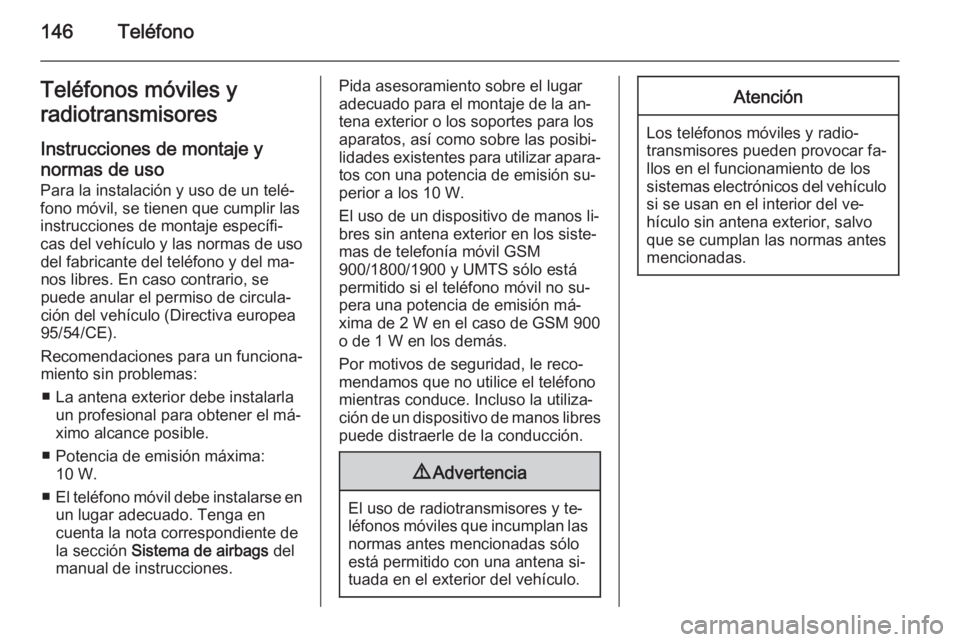 OPEL INSIGNIA 2015.5  Manual de infoentretenimiento (in Spanish) 146TeléfonoTeléfonos móviles y
radiotransmisores
Instrucciones de montaje y normas de uso Para la instalación y uso de un telé‐
fono móvil, se tienen que cumplir las
instrucciones de montaje e