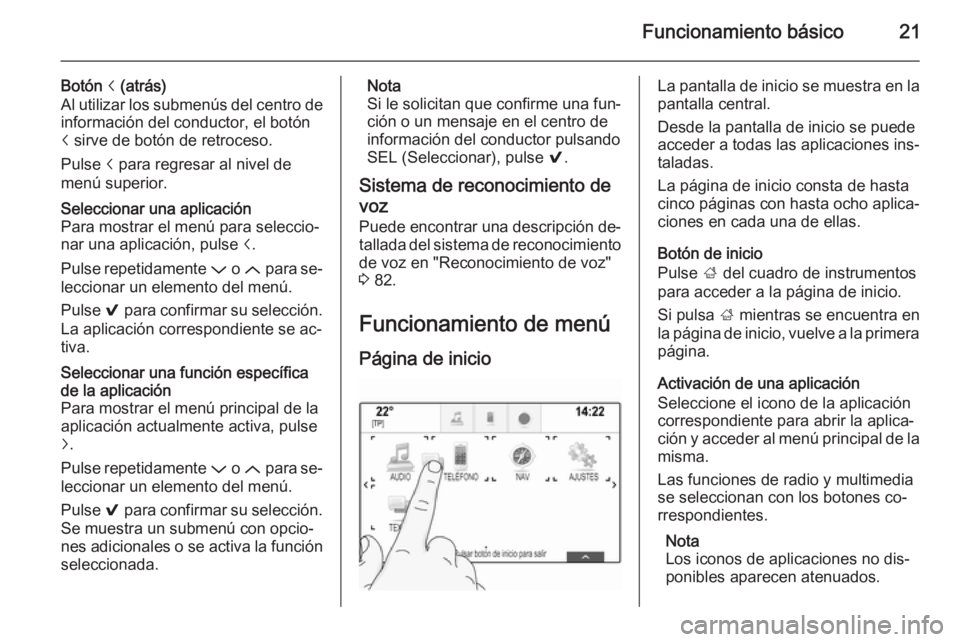 OPEL INSIGNIA 2015.5 Manual de infoentretenimiento (in Spanish) Funcionamiento básico21
Botón i (atrás)
Al utilizar los submenús del centro de
información del conductor, el botón
i sirve de botón de retroceso.
Pulse i para regresar al nivel de
menú super OPEL INSIGNIA 2015.5 Manual de infoentretenimiento (in Spanish) Funcionamiento básico21
Botón i (atrás)
Al utilizar los submenús del centro de
información del conductor, el botón
i sirve de botón de retroceso.
Pulse i para regresar al nivel de
menú super