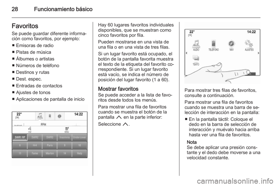 OPEL INSIGNIA 2015.5  Manual de infoentretenimiento (in Spanish) 28Funcionamiento básicoFavoritosSe puede guardar diferente informa‐
ción como favoritos, por ejemplo:
■ Emisoras de radio
■ Pistas de música
■ Álbumes o artistas
■ Números de teléfono
