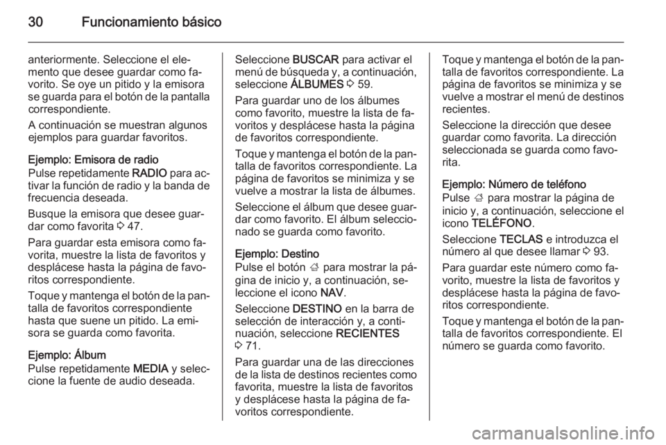 OPEL INSIGNIA 2015.5  Manual de infoentretenimiento (in Spanish) 30Funcionamiento básico
anteriormente. Seleccione el ele‐
mento que desee guardar como fa‐
vorito. Se oye un pitido y la emisora
se guarda para el botón de la pantalla correspondiente.
A continu